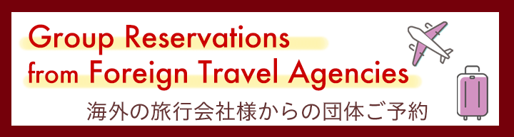 Group Reservations from Foreign Travel Agencies: 海外の旅行会社様からの団体ご予約
